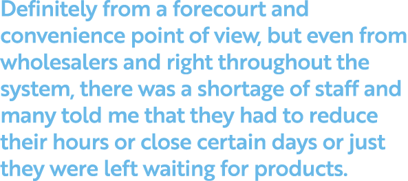 Definitely from a forecourt and convenience point of view, but even from wholesalers and right throughout the system,   