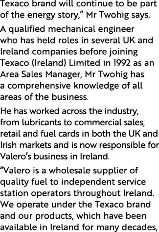 Texaco brand will continue to be part of the energy story,  Mr Twohig says  A qualified mechanical engineer who has h   