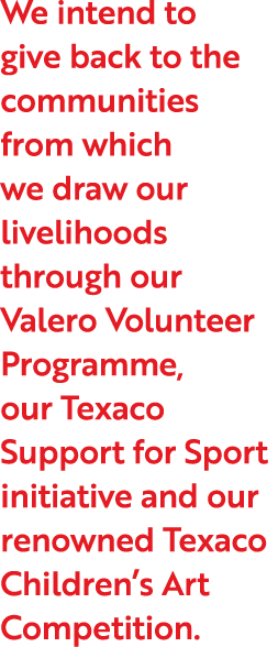 We intend to give back to the communities from which we draw our livelihoods through our Valero Volunteer Programme,    