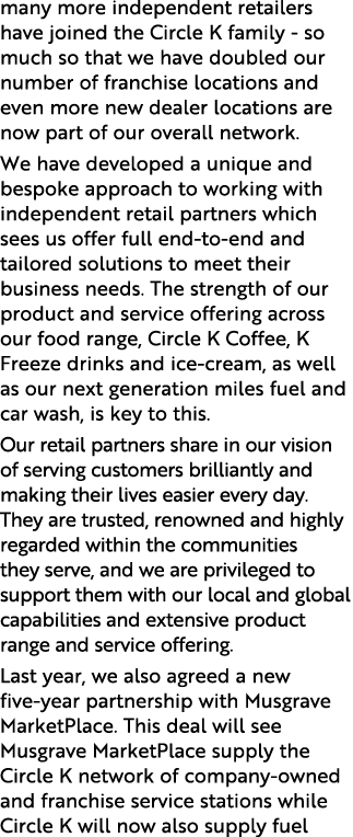 many more independent retailers have joined the Circle K family - so much so that we have doubled our number of franc   