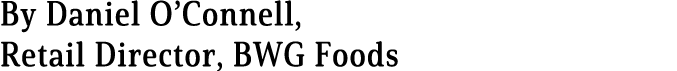 By Daniel O Connell, Retail Director, BWG Foods