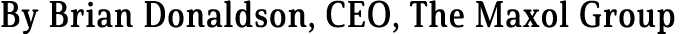 By Brian Donaldson, CEO, The Maxol Group 