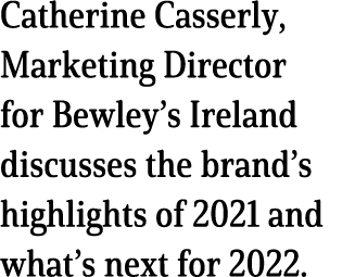 Catherine Casserly, Marketing Director for Bewley s Ireland discusses the brand s highlights of 2021 and what s next    