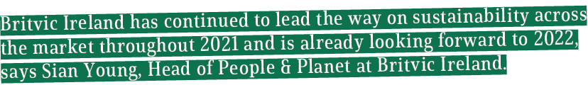Britvic Ireland has continued to lead the way on sustainability across the market throughout 2021 and is already look   
