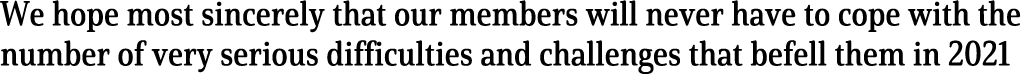 We hope most sincerely that our members will never have to cope with the number of very serious difficulties and chal   
