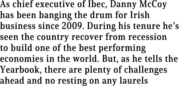 As chief executive of Ibec, Danny McCoy has been banging the drum for Irish business since 2009  During his tenure he   