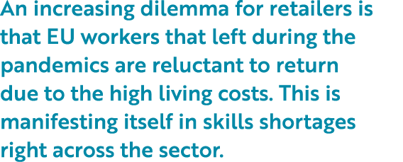 An increasing dilemma for retailers is that EU workers that left during the pandemics are reluctant to return due to    