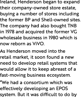 Ireland, Henderson began to expand their company-owned store estate, buying a number of stores including the former B   