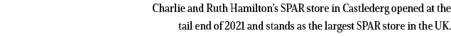Charlie and Ruth Hamilton s SPAR store in Castlederg opened at the tail end of 2021 and stands as the largest SPAR st   