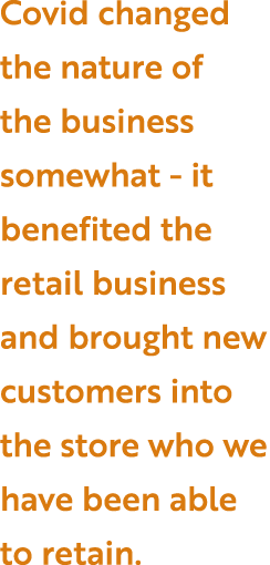 Covid changed the nature of the business somewhat - it benefited the retail business and brought new customers into t   