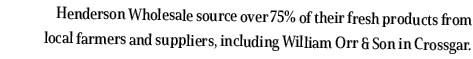 Henderson Wholesale source over 75% of their fresh products from local farmers and suppliers, including William Orr &   