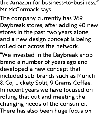 the Amazon for business-to-business,  Mr McCormack says  The company currently has 269 Daybreak stores, after adding    
