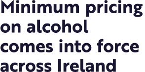 Minimum pricing on alcohol comes into force across Ireland