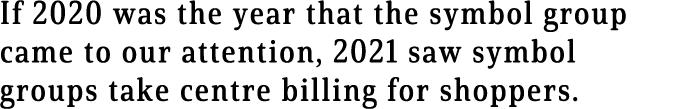 If 2020 was the year that the symbol group came to our attention, 2021 saw symbol groups take centre billing for shop   