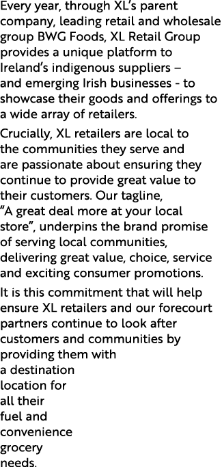 Every year, through XL s parent company, leading retail and wholesale group BWG Foods, XL Retail Group provides a uni   