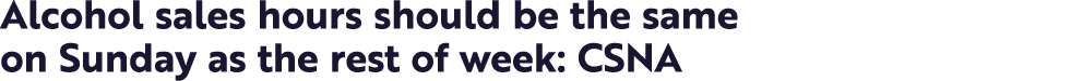 Alcohol sales hours should be the same on Sunday as the rest of week: CSNA
