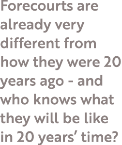 Forecourts are already very different from how they were 20 years ago - and who knows what they will be like in 20 ye   