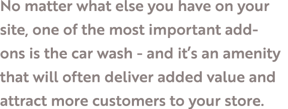 No matter what else you have on your site, one of the most important add-ons is the car wash - and it s an amenity th   