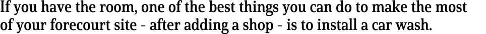 If you have the room, one of the best things you can do to make the most of your forecourt site - after adding a shop   