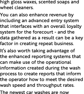 high gloss waxes, scented soaps and wheel cleaners  You can also enhance revenue by including an advanced entry syste   