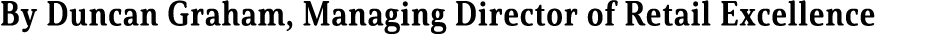 By Duncan Graham, Managing Director of Retail Excellence