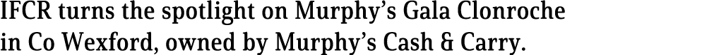 IFCR turns the spotlight on Murphy s Gala Clonroche in Co Wexford, owned by Murphy s Cash & Carry 