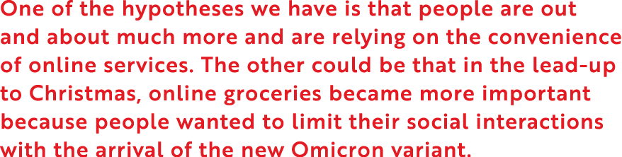 One of the hypotheses we have is that people are out and about much more and are relying on the convenience of online   