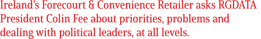 Ireland’s Forecourt & Convenience Retailer asks RGDATA President Colin Fee about priorities, problems and dealing wit...