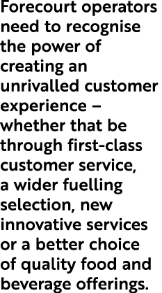 Forecourt operators need to recognise the power of creating an unrivalled customer experience – whether that be throu...
