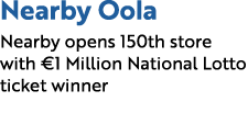 Nearby Oola Nearby opens 150th store with €1 Million National Lotto ticket winner 
