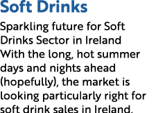Soft Drinks Sparkling future for Soft Drinks Sector in Ireland With the long, hot summer days and nights ahead (hopef...