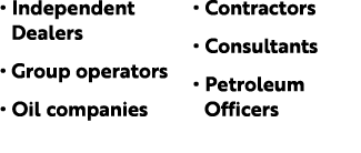 • Independent Dealers • Group operators • Oil companies • Contractors • Consultants • Petroleum      Officers 