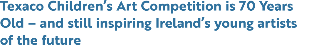 Texaco Children’s Art Competition is 70 Years Old – and still inspiring Ireland’s young artists of the future