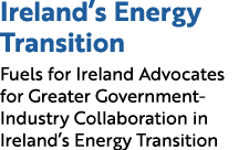 Ireland’s Energy Transition Fuels for Ireland Advocates for Greater Government-Industry Collaboration in Ireland’s En...