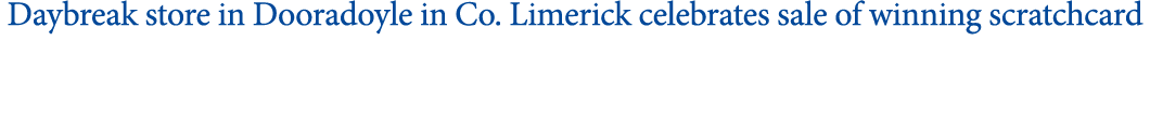 Daybreak store in Dooradoyle in Co. Limerick celebrates sale of winning scratchcard