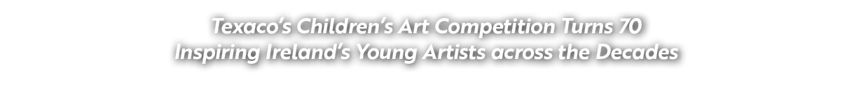 Texaco’s Children’s Art Competition Turns 70 Inspiring Ireland’s Young Artists across the Decades