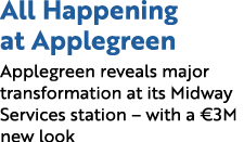 All Happening at Applegreen Applegreen reveals major transformation at its Midway Services station – with a €3M new look