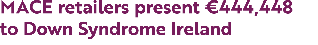 MACE retailers present €444,448 to Down Syndrome Ireland