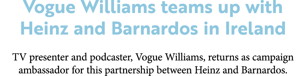 Vogue Williams teams up with Heinz and Barnardos in Ireland TV presenter and podcaster, Vogue Williams, returns as ca...