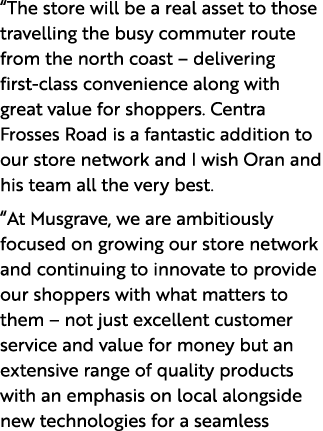 “The store will be a real asset to those travelling the busy commuter route from the north coast – delivering first c...