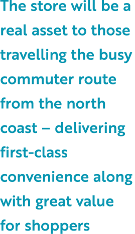 The store will be a real asset to those travelling the busy commuter route from the north coast – delivering first cl...