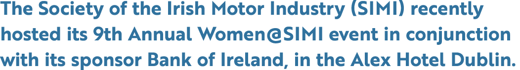 The Society of the Irish Motor Industry (SIMI) recently hosted its 9th Annual Women@SIMI event in conjunction with it...