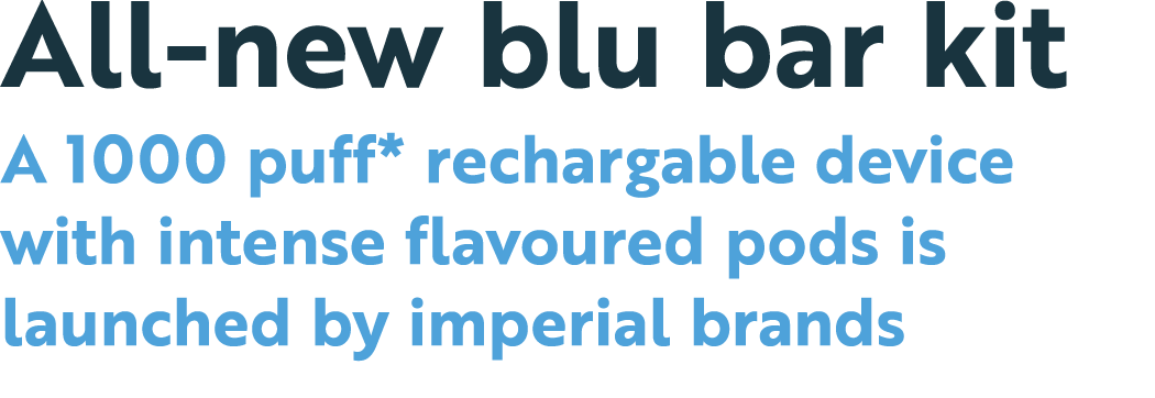 All new blu bar kit A 1000 puff* rechargable device with intense flavoured pods is launched by imperial brands