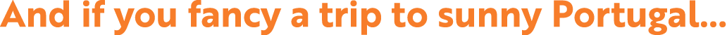 And if you fancy a trip to sunny Portugal…