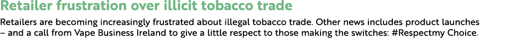 Retailer frustration over illicit tobacco trade Retailers are becoming increasingly frustrated about illegal tobacco ...