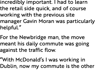 incredibly important. I had to learn the retail side quick, and of course working with the previous site manager Gavi...
