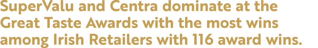 SuperValu and Centra dominate at the Great Taste Awards with the most wins among Irish Retailers with 116 award wins.