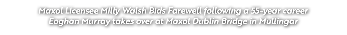 Maxol Licensee Milly Walsh Bids Farewell following a 55 year career Eoghan Murray takes over at Maxol Dublin Bridge i...