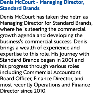 Denis McCourt Managing Director, Standard Brands Denis McCourt has taken the helm as Managing Director for Standard B...