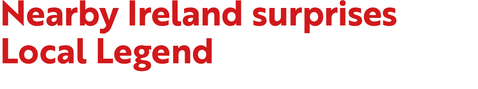 Nearby Ireland surprises Local Legend